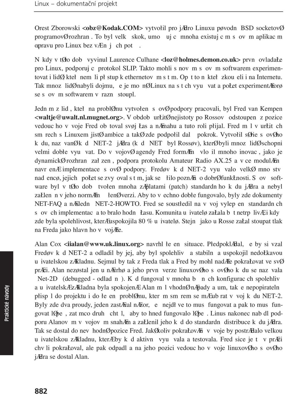 uk> prvn ovladałe pro Linux, podporuj c protokol SLIP. Takto mohli s nov m s ov m softwarem experimentovat i lidø, kteł nem li pł stup k ethernetov m s t m. Op t to n kteł zkoueli i na Internetu.