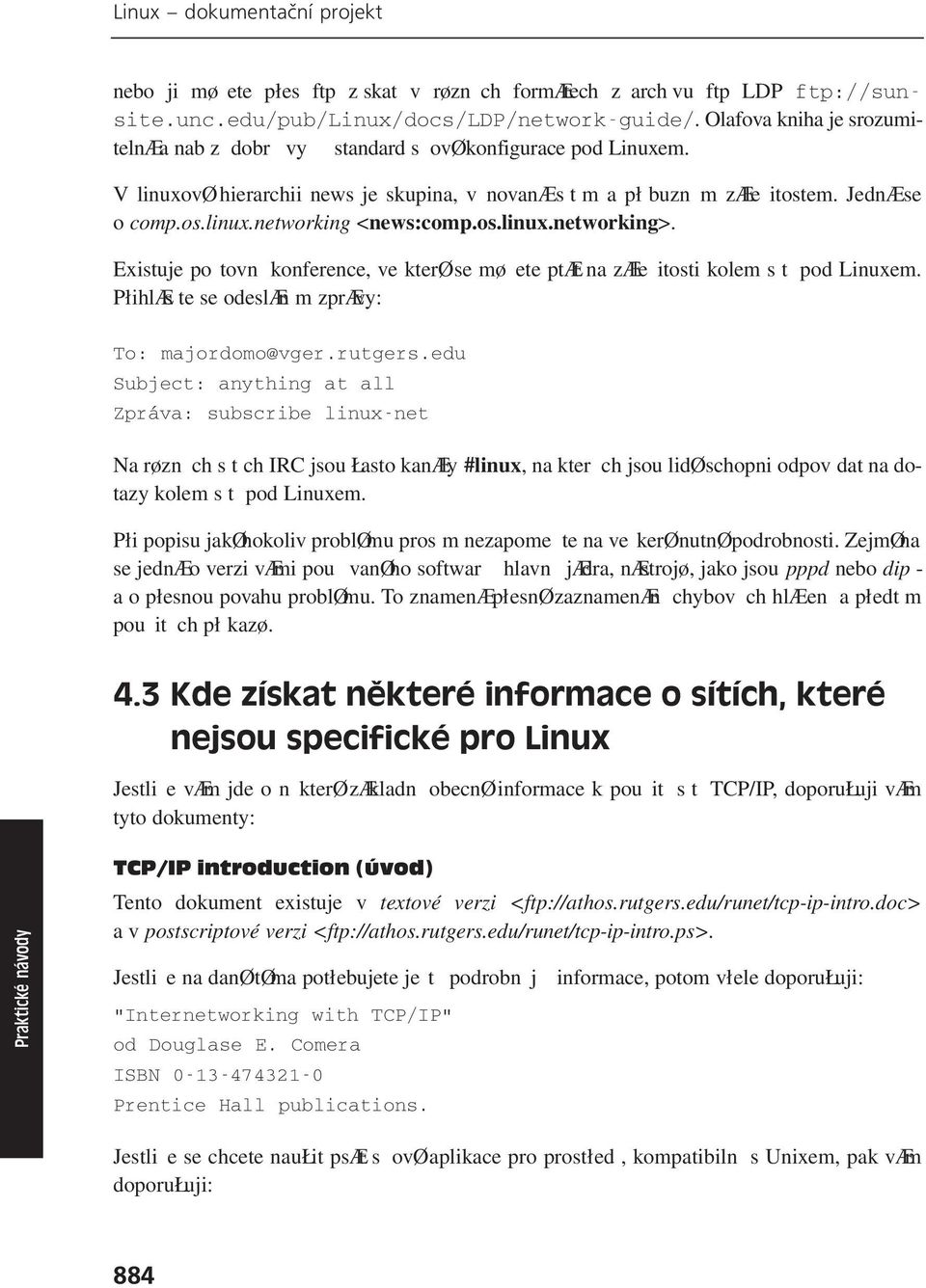os.linux.networking>. Existuje potovn konference, ve kterø se møete ptæt na zæleitosti kolem s t pod Linuxem. PłihlÆs te se odeslæn m zprævy: To: majordomo@vger.rutgers.