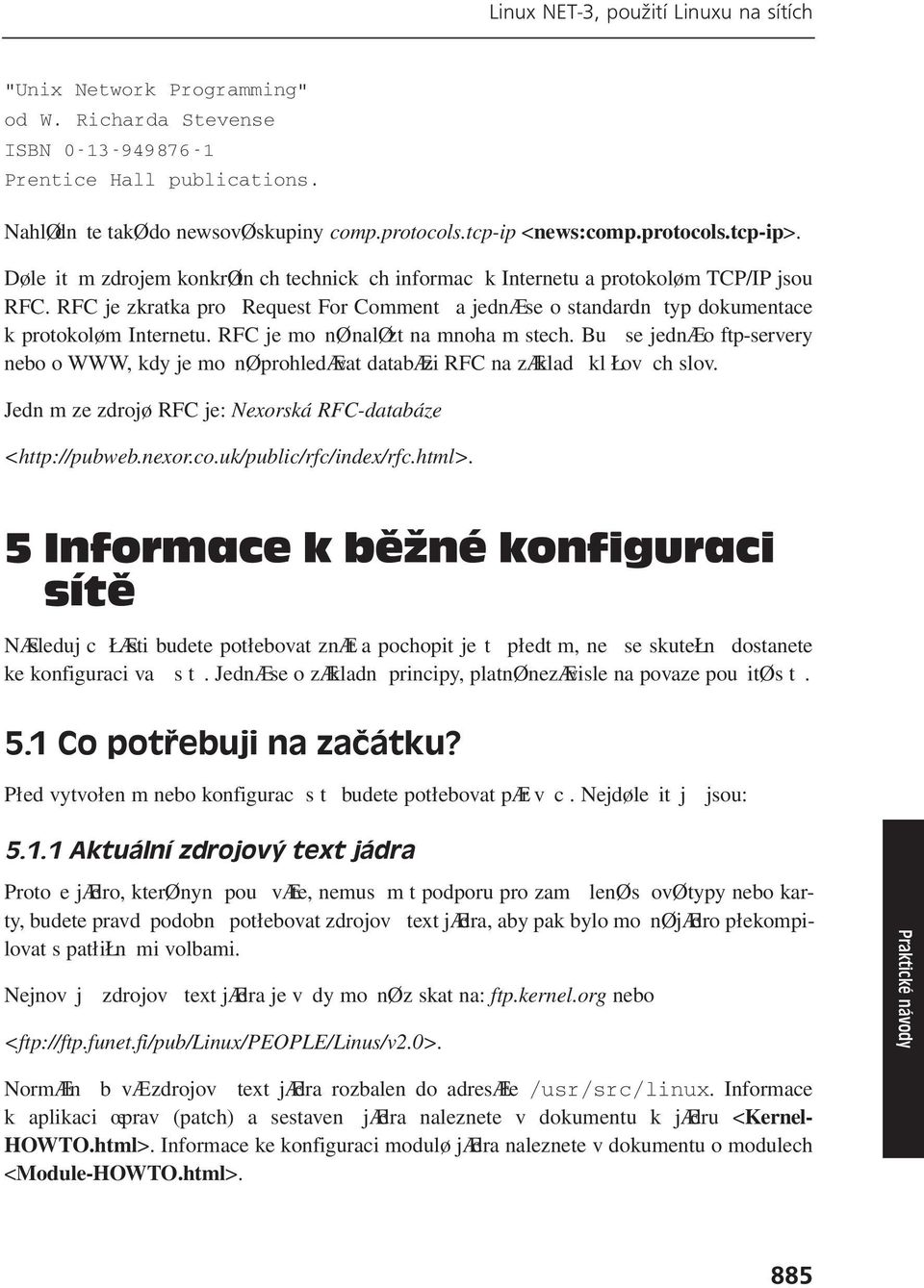 RFC je zkratka pro Request For Comment a jednæ se o standardn typ dokumentace k protokoløm Internetu. RFC je monø naløzt na mnoha m stech.