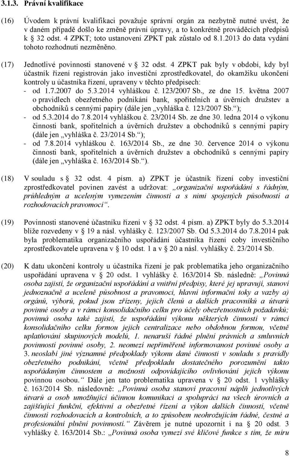 4 ZPKT pak byly v období, kdy byl účastník řízení registrován jako investiční zprostředkovatel, do okamžiku ukončení kontroly u účastníka řízení, upraveny v těchto předpisech: - od 1.7.2007 do 5.3.