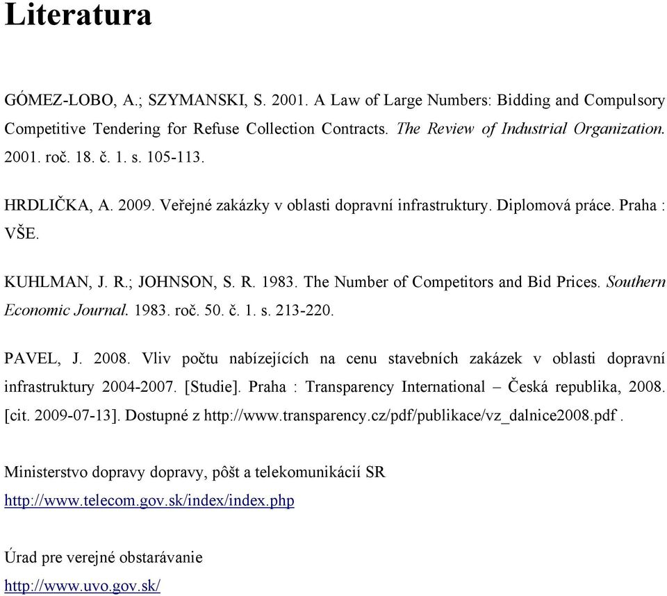 Southern Economic Journal. 1983. roč. 50. č. 1. s. 213-220. PAVEL, J. 2008. Vliv počtu nabízejících na cenu stavebních zakázek v oblasti dopravní infrastruktury 2004-2007. [Studie].