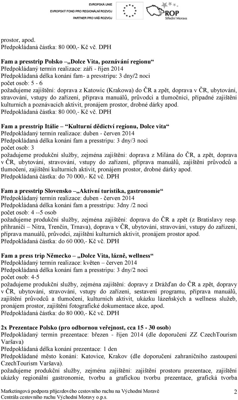 zajištění: doprava z Katowic (Krakowa) do ČR a zpět, doprava v ČR, ubytování, stravování, vstupy do zařízení, příprava manuálů, průvodci a tlumočníci, případné zajištění kulturních a poznávacích