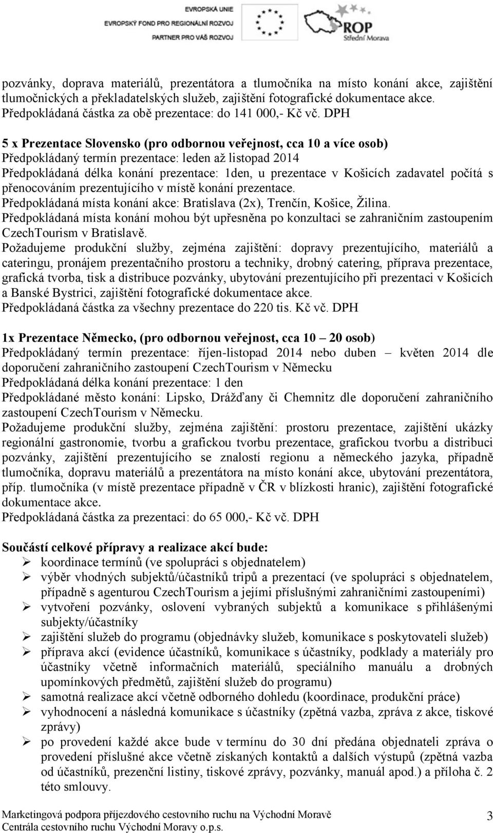 DPH 5 x Prezentace Slovensko (pro odbornou veřejnost, cca 10 a více osob) Předpokládaný termín prezentace: leden až listopad 2014 Předpokládaná délka konání prezentace: 1den, u prezentace v Košicích