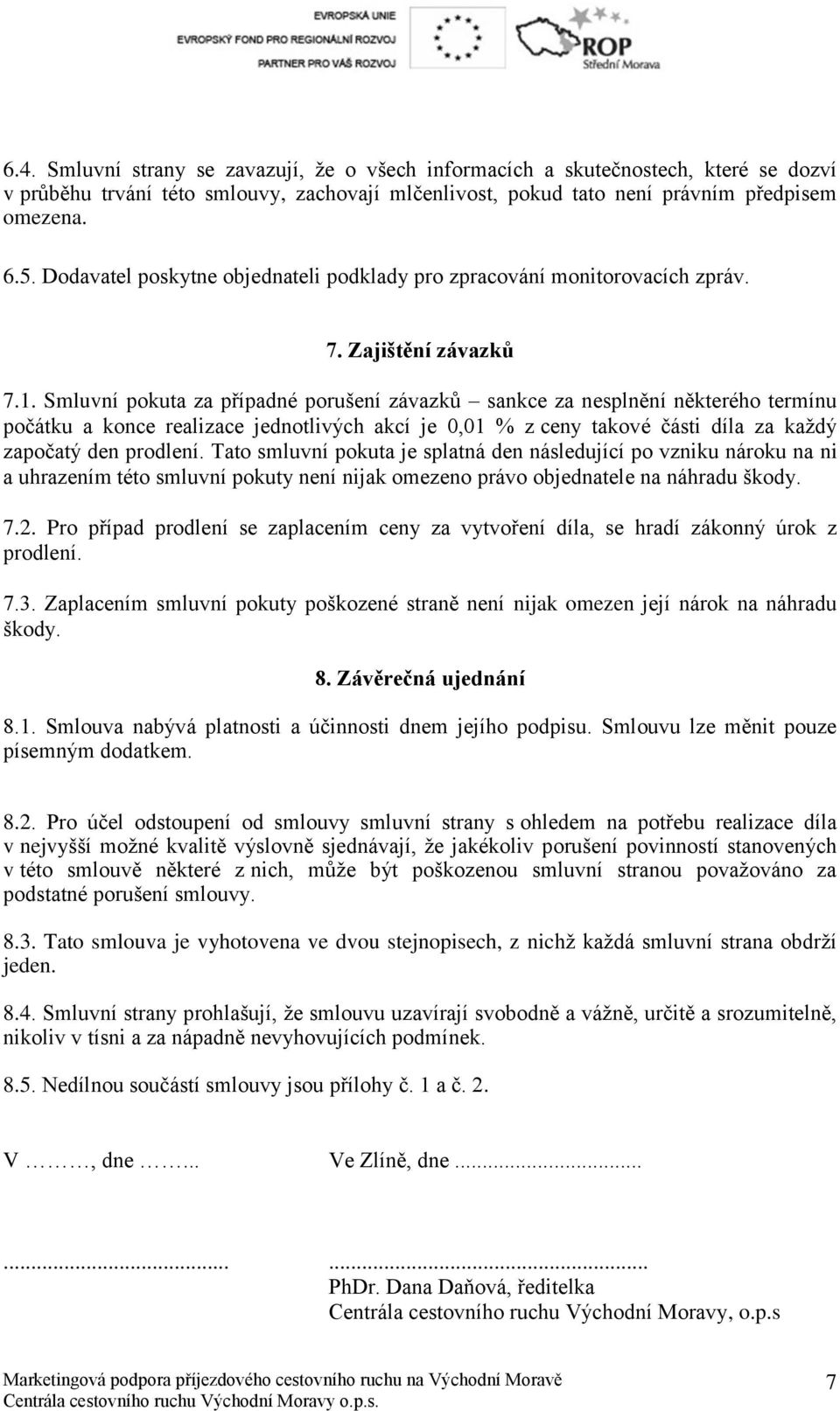 Smluvní pokuta za případné porušení závazků sankce za nesplnění některého termínu počátku a konce realizace jednotlivých akcí je 0,01 % z ceny takové části díla za každý započatý den prodlení.