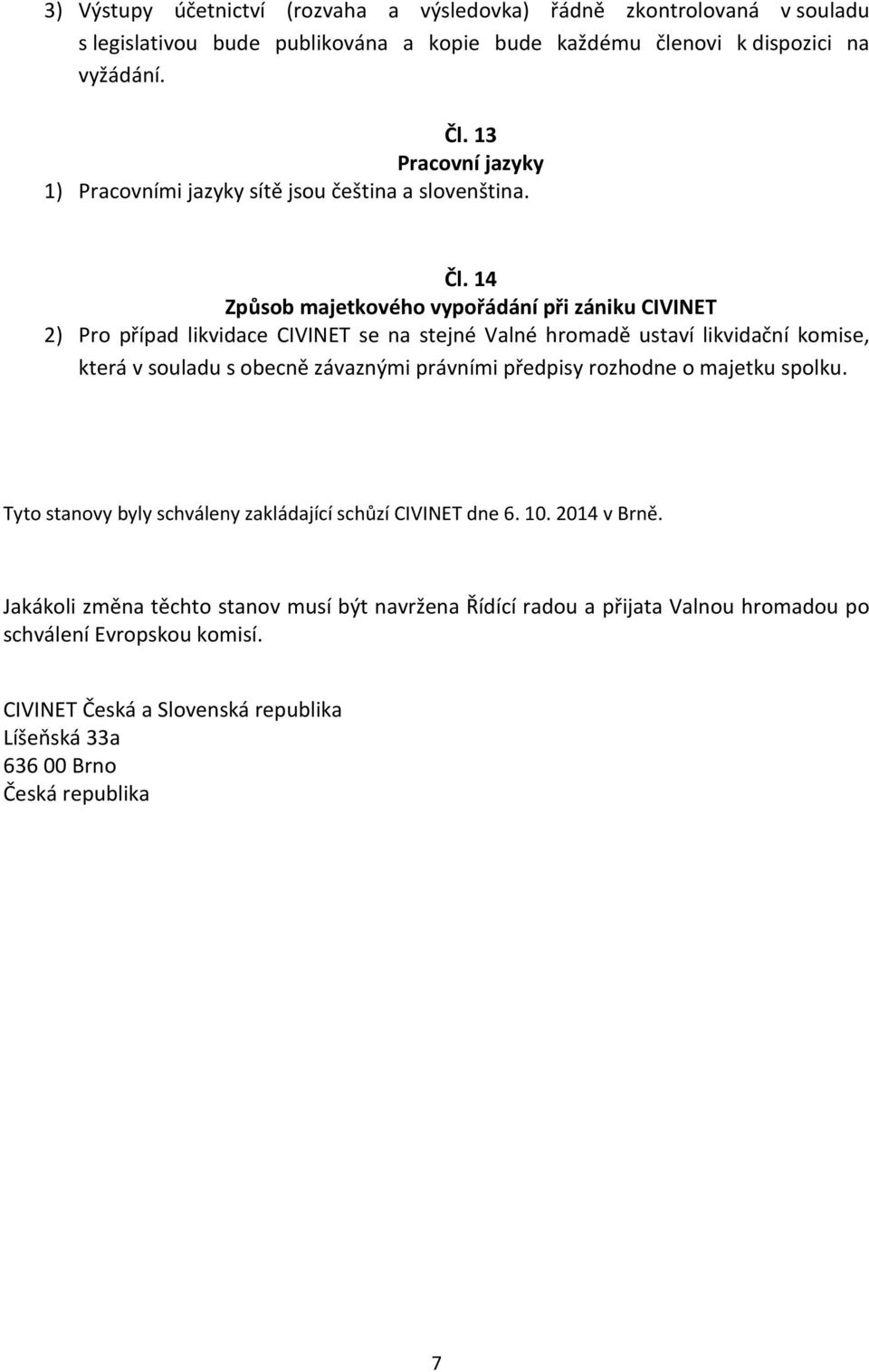 14 Způsob majetkového vypořádání při zániku CIVINET 2) Pro případ likvidace CIVINET se na stejné Valné hromadě ustaví likvidační komise, která v souladu s obecně závaznými právními