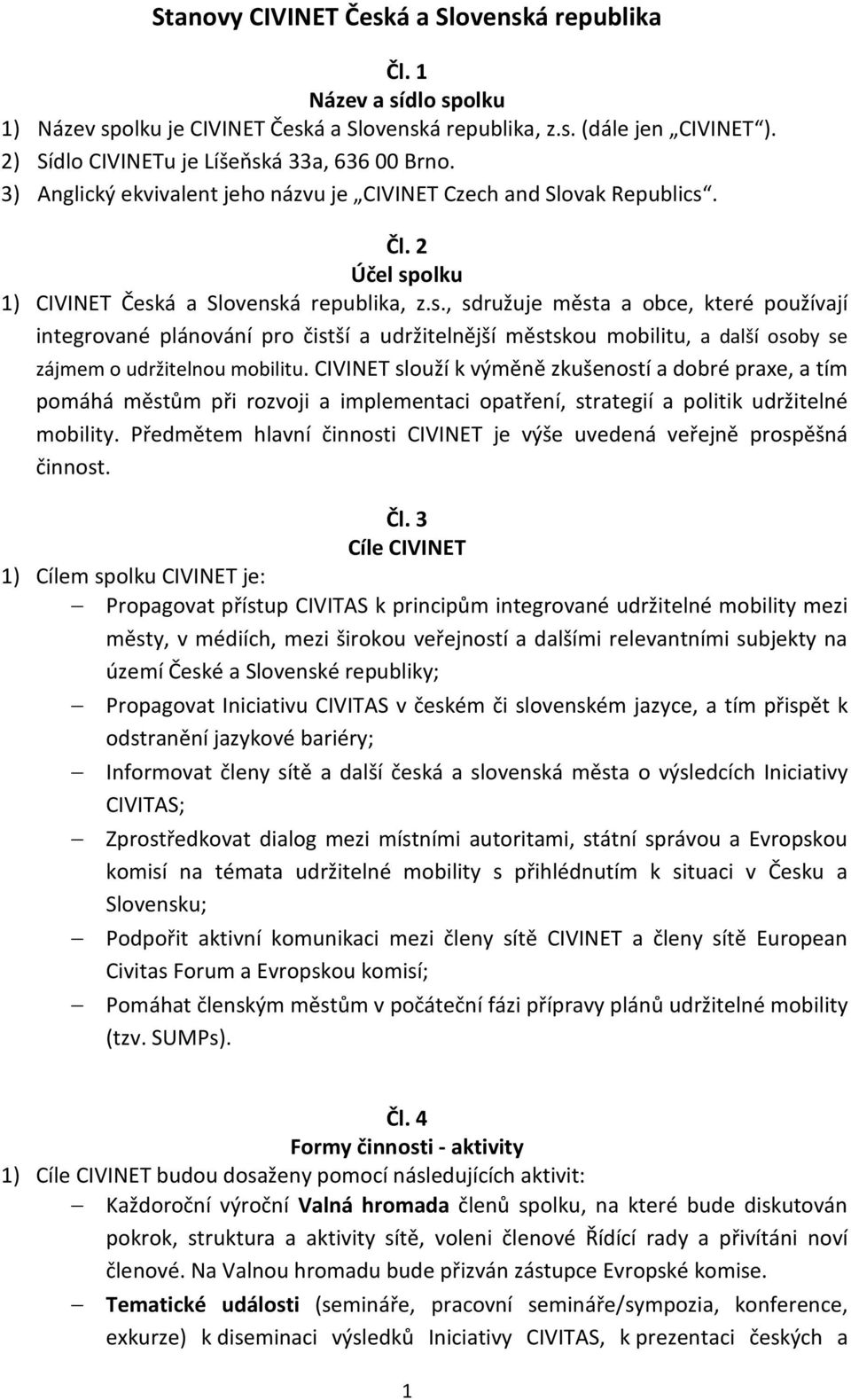 Čl. 2 Účel spolku 1) CIVINET Česká a Slovenská republika, z.s., sdružuje města a obce, které používají integrované plánování pro čistší a udržitelnější městskou mobilitu, a další osoby se zájmem o udržitelnou mobilitu.