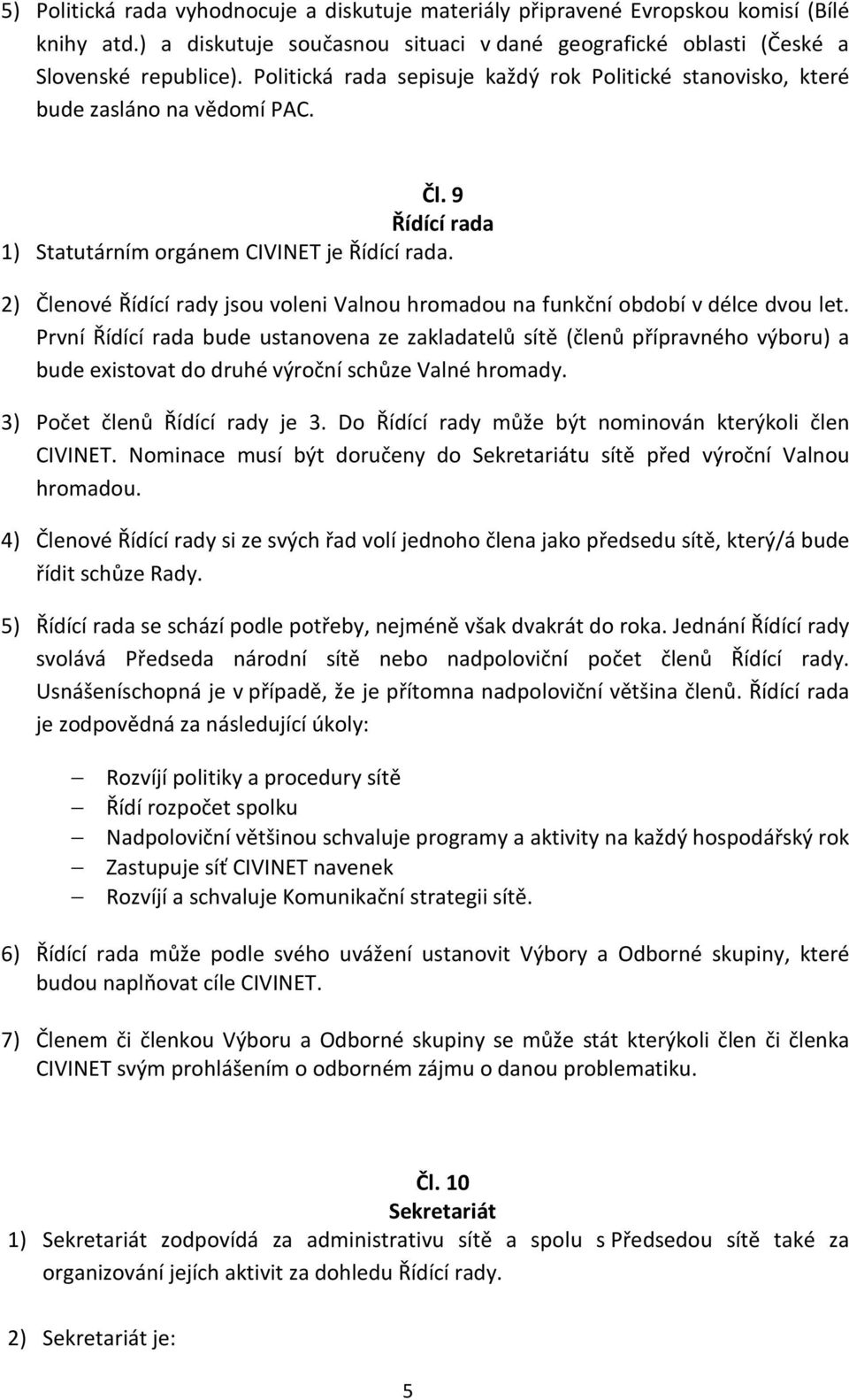 2) Členové Řídící rady jsou voleni Valnou hromadou na funkční období v délce dvou let.