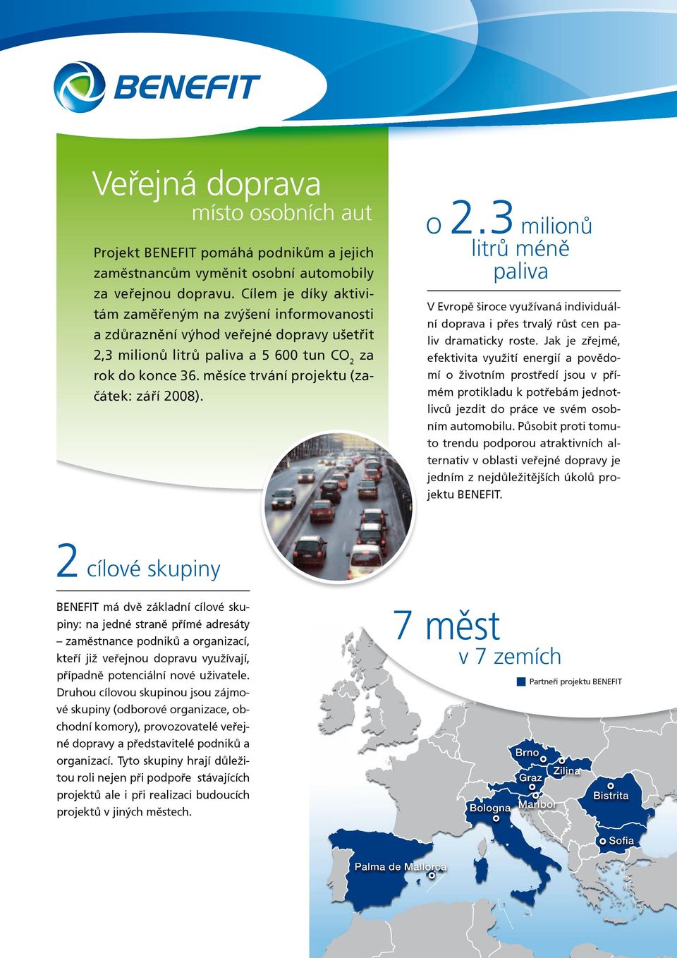 měsíce trvání projektu (začátek: září 2008). O milionů 2.3 litrů méně paliva V Evropě široce využívaná individuální doprava i přes trvalý růst cen paliv dramaticky roste.