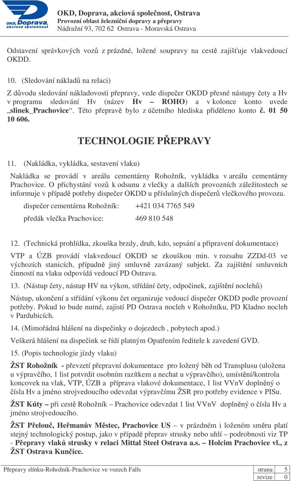 Této peprav bylo z úetního hlediska pidleno konto. 01 50 10 606. TECHNOLOGIE PEPRAVY 11.