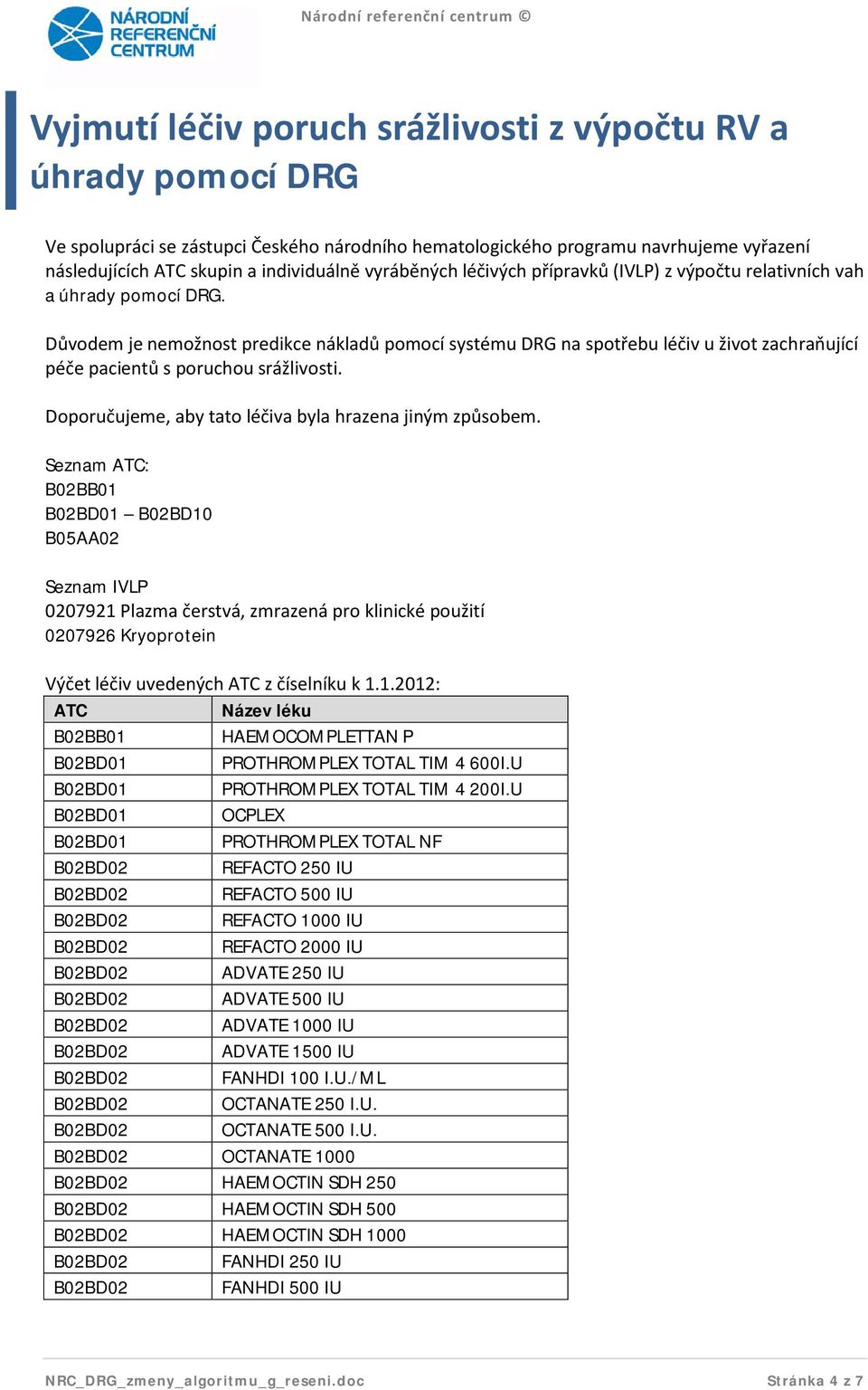 Důvodem je nemožnost predikce nákladů pomocí systému DRG na spotřebu léčiv u život zachraňující péče pacientů s poruchou srážlivosti. Doporučujeme, aby tato léčiva byla hrazena jiným způsobem.