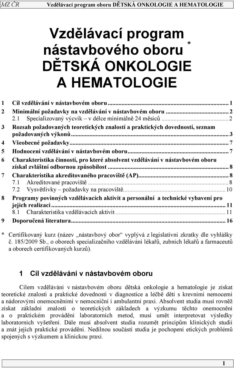 .. 7 5 Hodnocení vzdělávání v nástavbovém oboru... 7 6 Charakteristika činností, pro které absolvent vzdělávání v nástavbovém oboru získal zvláštní odbornou způsobilost.