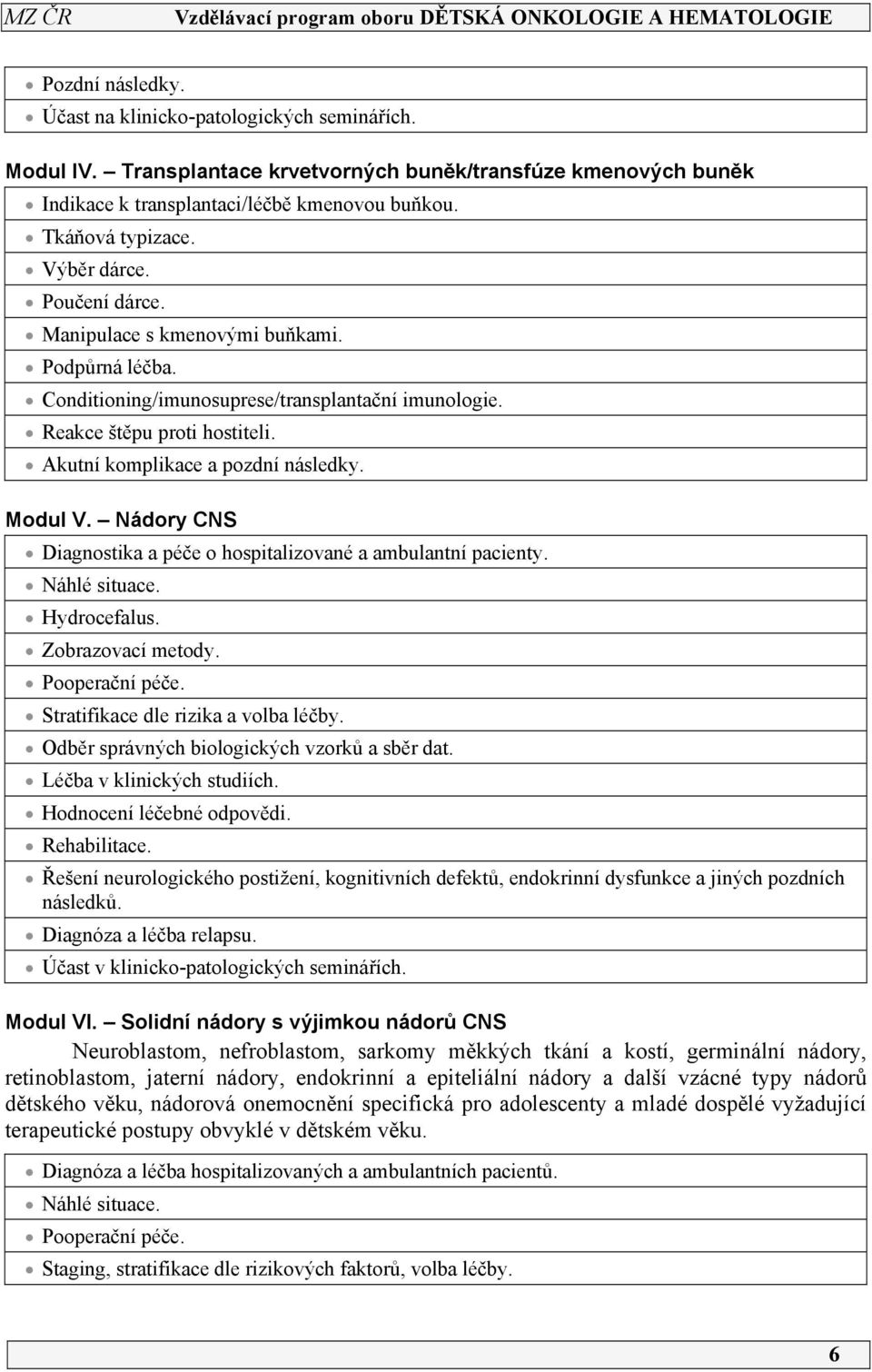 Modul V. Nádory CNS Diagnostika a péče o hospitalizované a ambulantní pacienty. Náhlé situace. Hydrocefalus. Zobrazovací metody. Pooperační péče. Stratifikace dle rizika a volba léčby.