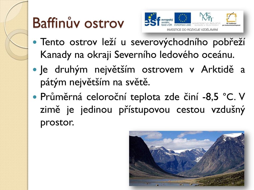 Je druhým největším ostrovem v Arktidě a pátým největším na světě.