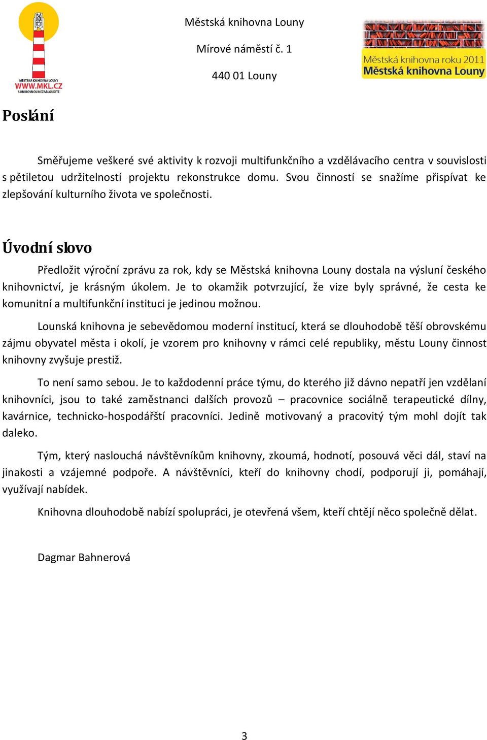 Úvodní slovo Předložit výroční zprávu za rok, kdy se Městská knihovna Louny dostala na výsluní českého knihovnictví, je krásným úkolem.