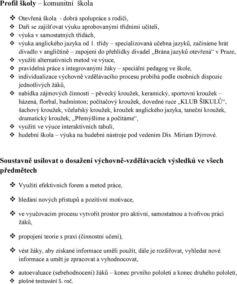 integrovanými žáky speciální pedagog ve škole, individualizace výchovně vzdělávacího procesu probíhá podle osobních dispozic jednotlivých žáků, nabídka zájmových činností pěvecký kroužek, keramický,