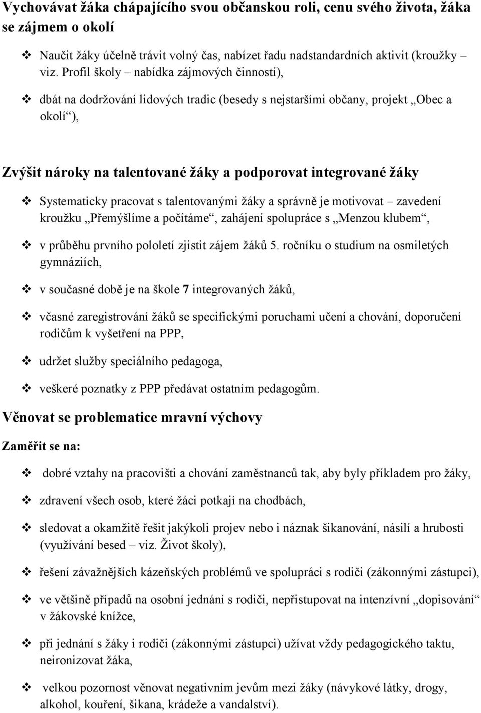 Systematicky pracovat s talentovanými žáky a správně je motivovat zavedení kroužku Přemýšlíme a počítáme, zahájení spolupráce s Menzou klubem, v průběhu prvního pololetí zjistit zájem žáků 5.