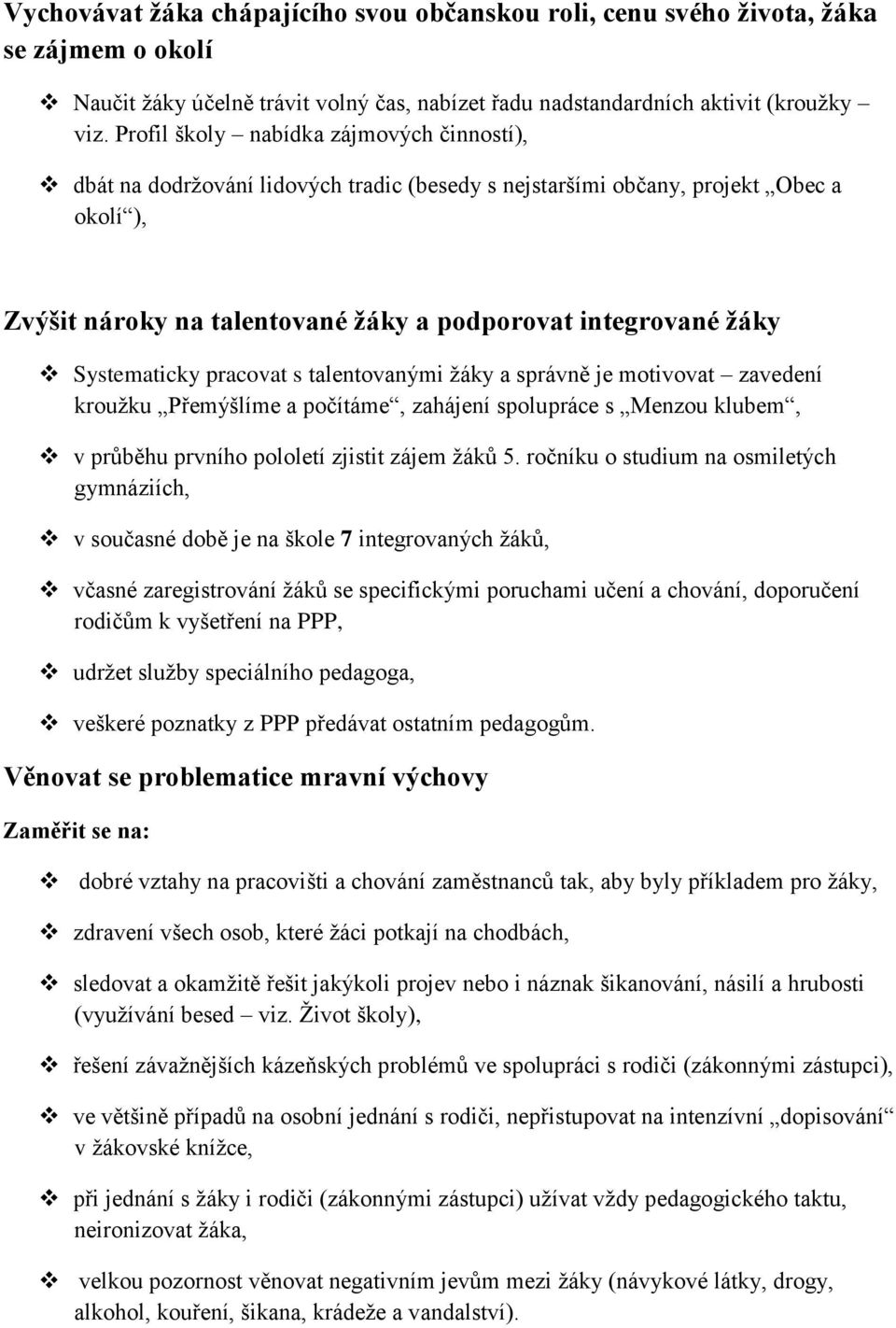 Systematicky pracovat s talentovanými žáky a správně je motivovat zavedení kroužku Přemýšlíme a počítáme, zahájení spolupráce s Menzou klubem, v průběhu prvního pololetí zjistit zájem žáků 5.