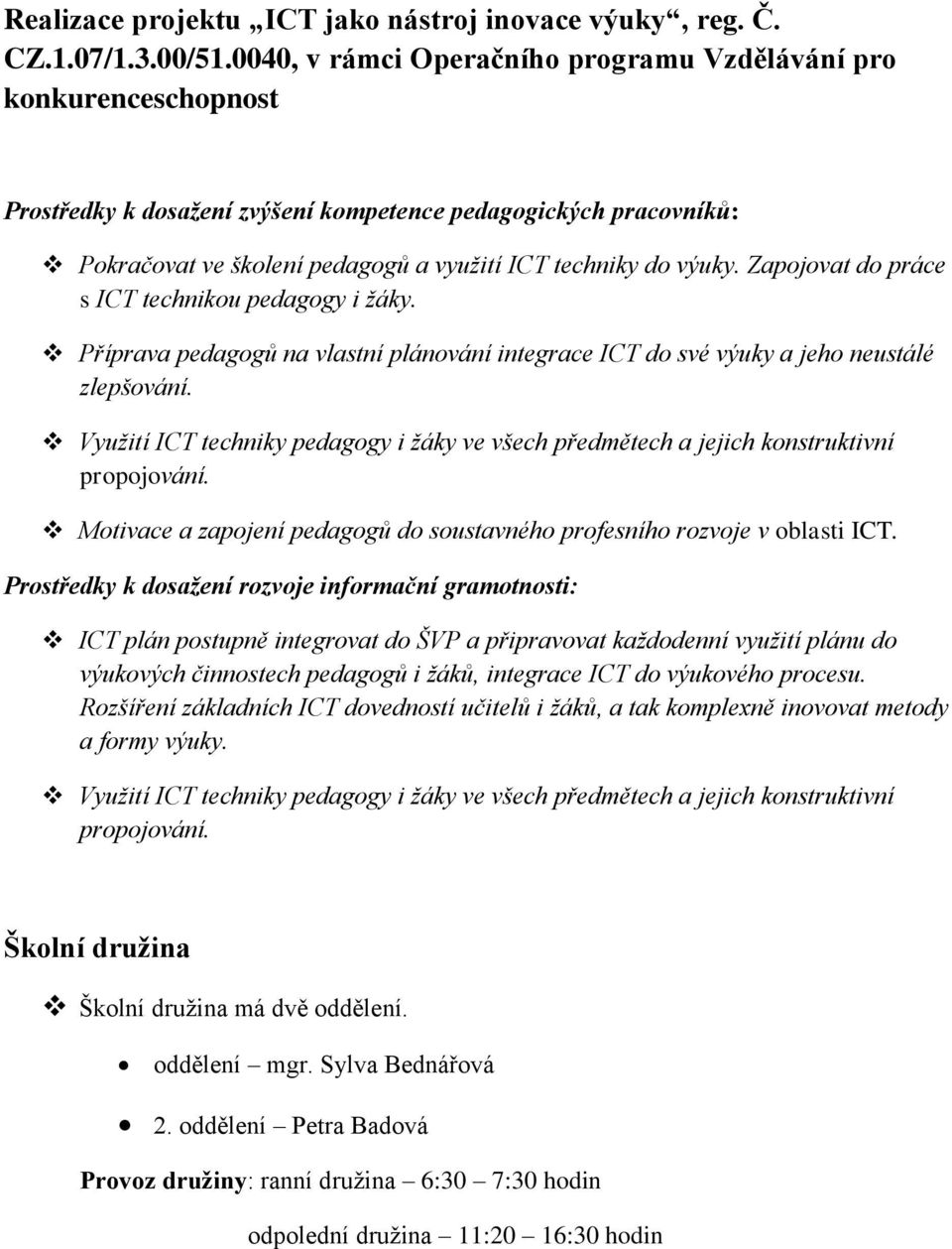 Zapojovat do práce s ICT technikou pedagogy i žáky. Příprava pedagogů na vlastní plánování integrace ICT do své výuky a jeho neustálé zlepšování.