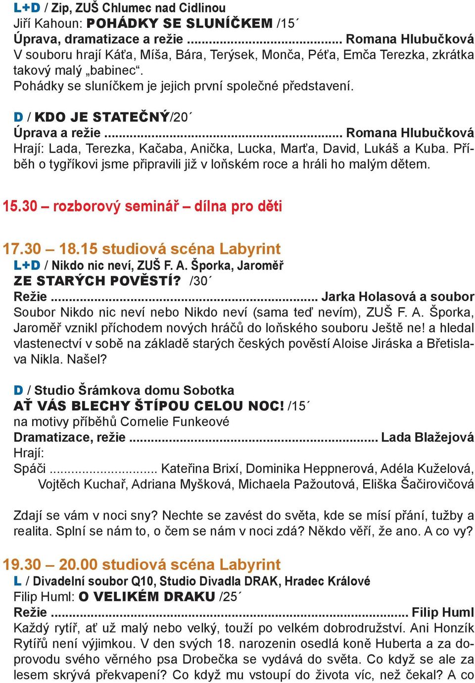 D / KDO JE STATEČNÝ/20 Úprava a režie... Romana Hlubučková Lada, Terezka, Kačaba, Anička, Lucka, Marťa, David, Lukáš a Kuba.