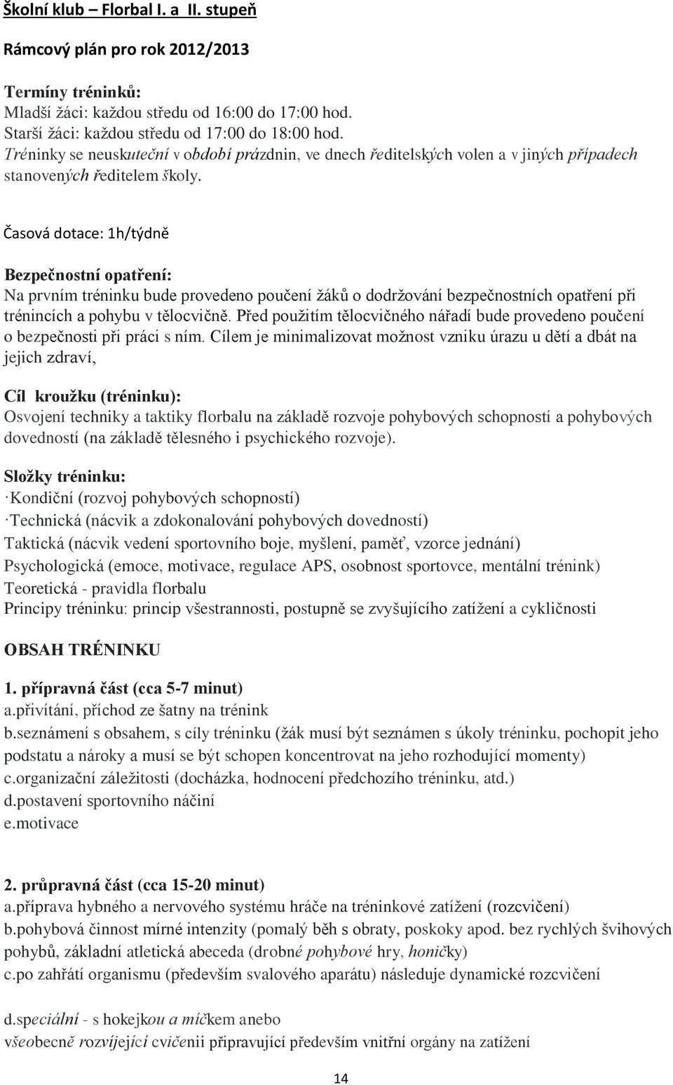 Časová dotace: 1h/týdně Bezpečnostní opatření: Na prvním tréninku bude provedeno poučení žáků o dodržování bezpečnostních opatření při trénincích a pohybu v tělocvičně.