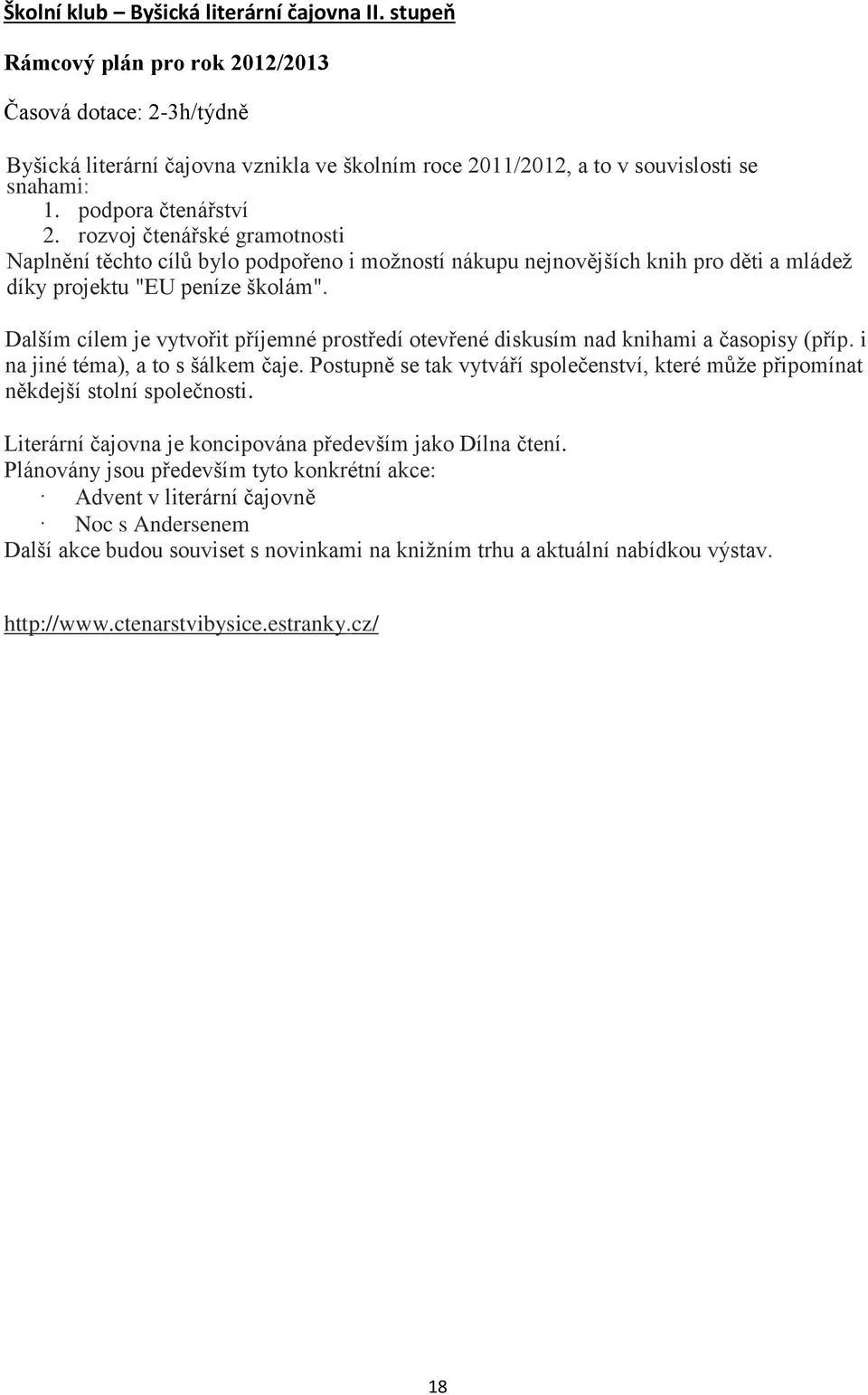 Dalším cílem je vytvořit příjemné prostředí otevřené diskusím nad knihami a časopisy (příp. i na jiné téma), a to s šálkem čaje.