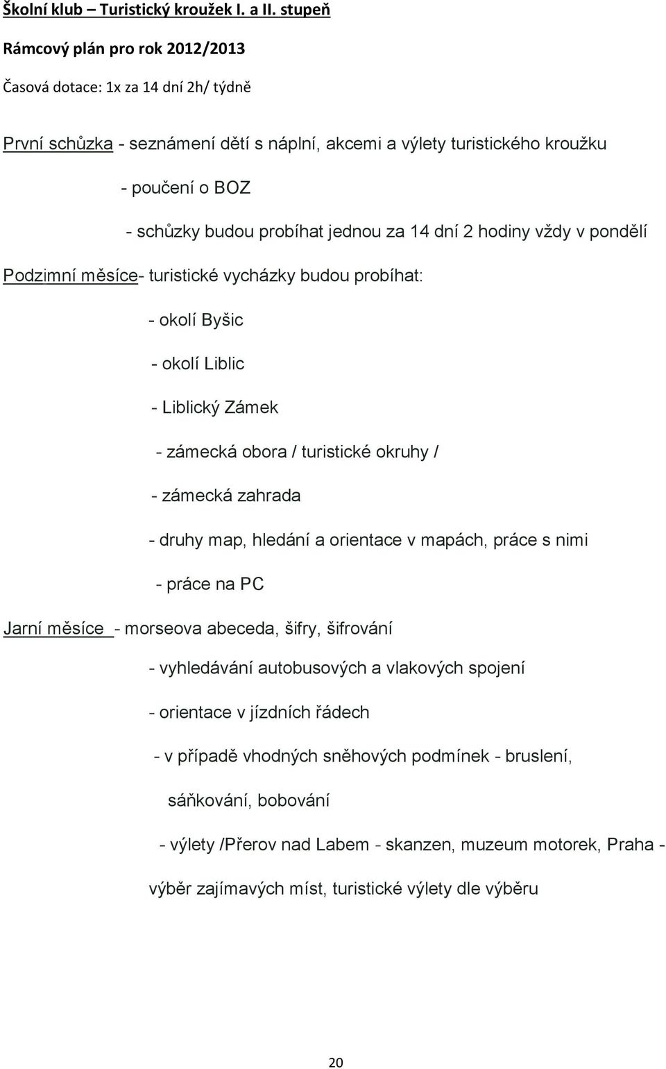 jednou za 14 dní 2 hodiny vždy v pondělí Podzimní měsíce- turistické vycházky budou probíhat: - okolí Byšic - okolí Liblic - Liblický Zámek - zámecká obora / turistické okruhy / - zámecká zahrada -
