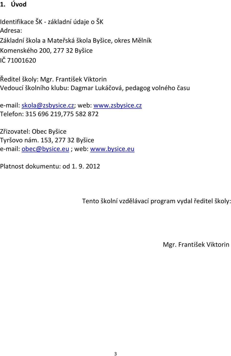 František Viktorin Vedoucí školního klubu: Dagmar Lukáčová, pedagog volného času e-mail: skola@zsbysice.