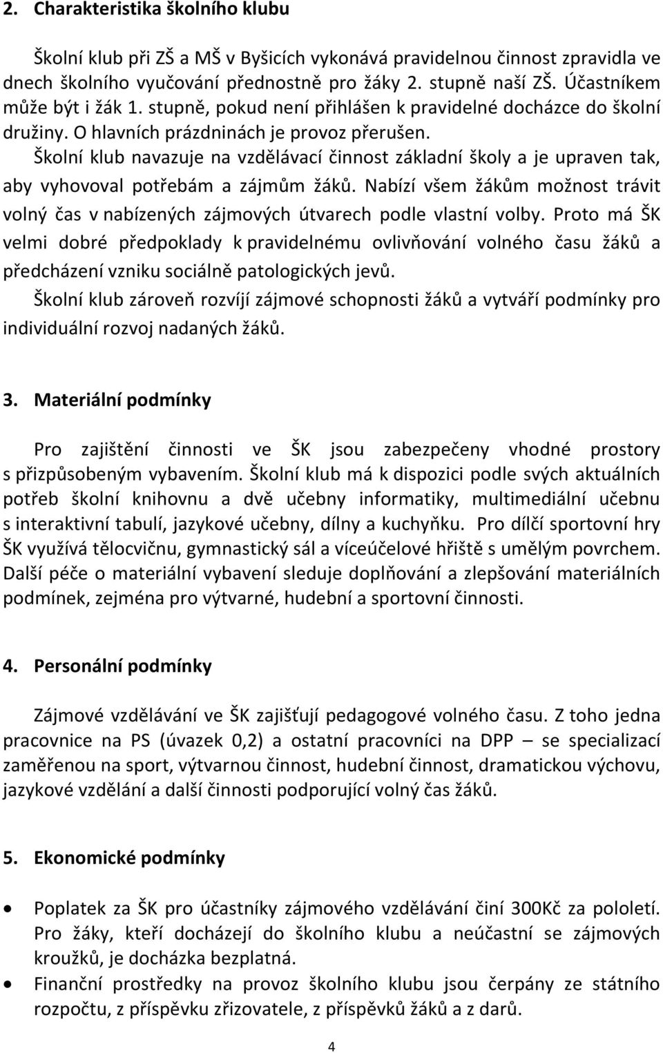 Školní klub navazuje na vzdělávací činnost základní školy a je upraven tak, aby vyhovoval potřebám a zájmům žáků.