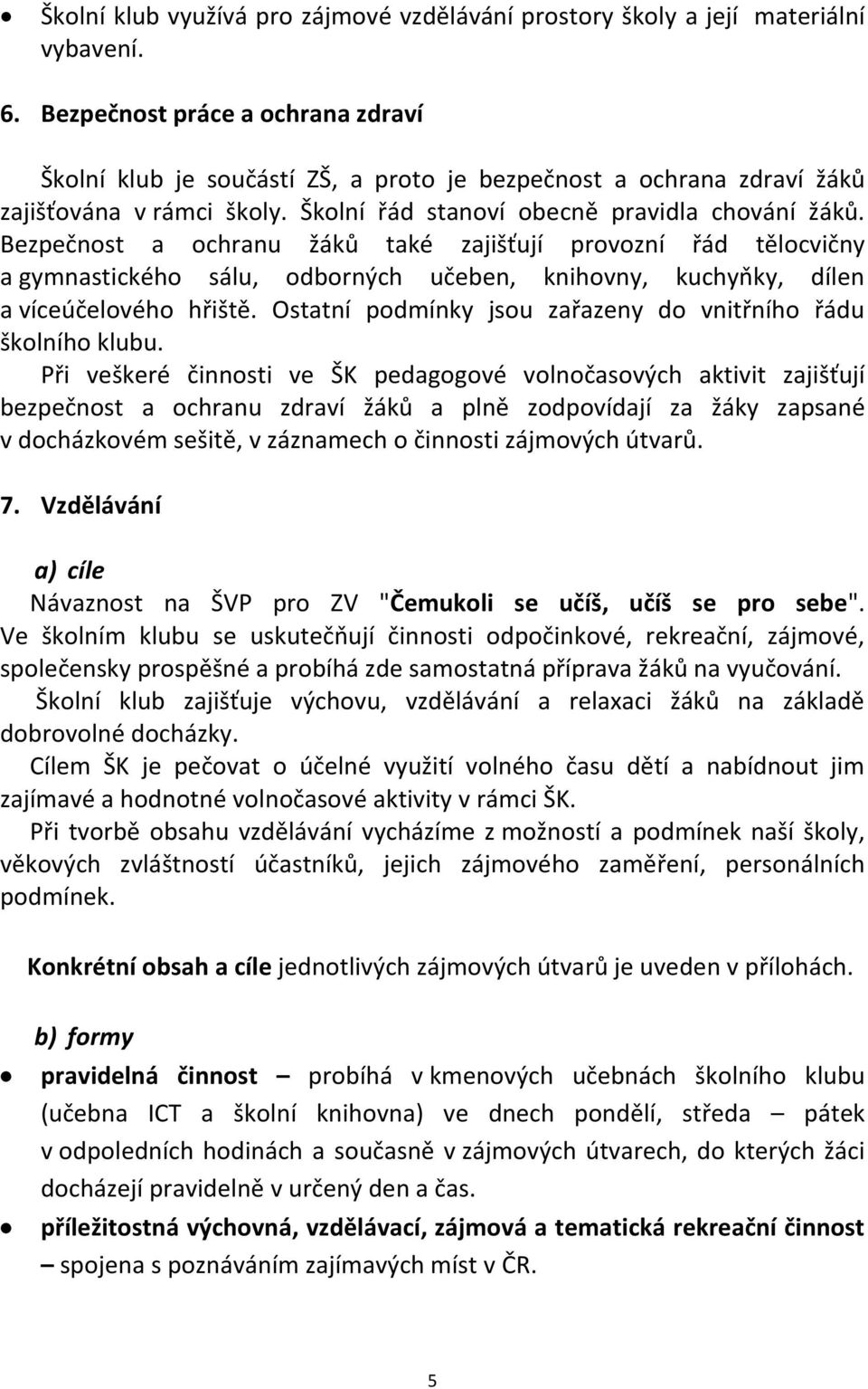 Bezpečnost a ochranu žáků také zajišťují provozní řád tělocvičny a gymnastického sálu, odborných učeben, knihovny, kuchyňky, dílen a víceúčelového hřiště.