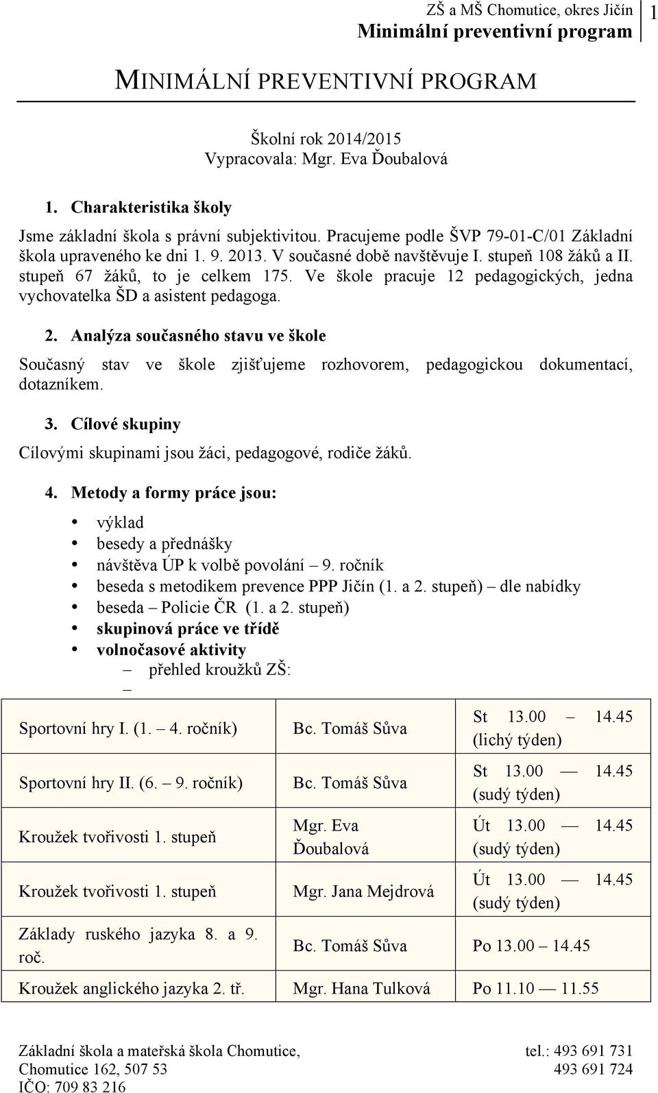 Ve škole pracuje 12 pedagogických, jedna vychovatelka ŠD a asistent pedagoga. 2. Analýza současného stavu ve škole Současný stav ve škole zjišťujeme rozhovorem, pedagogickou dokumentací, dotazníkem.