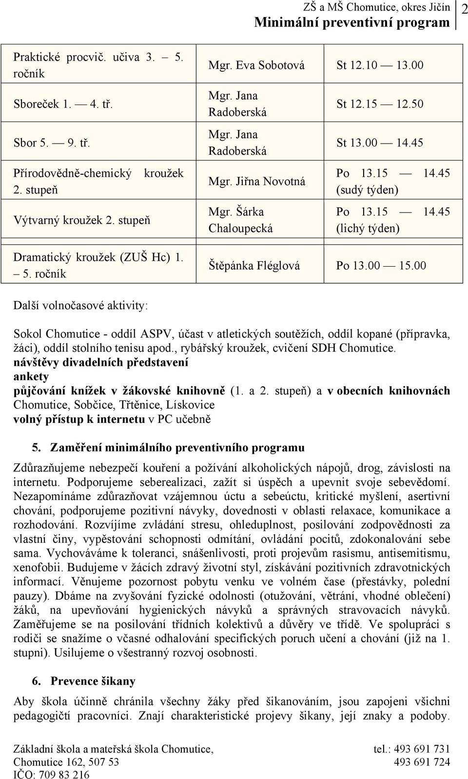 00 15.00 Další volnočasové aktivity: Sokol Chomutice - oddíl ASPV, účast v atletických soutěžích, oddíl kopané (přípravka, žáci), oddíl stolního tenisu apod., rybářský kroužek, cvičení SDH Chomutice.