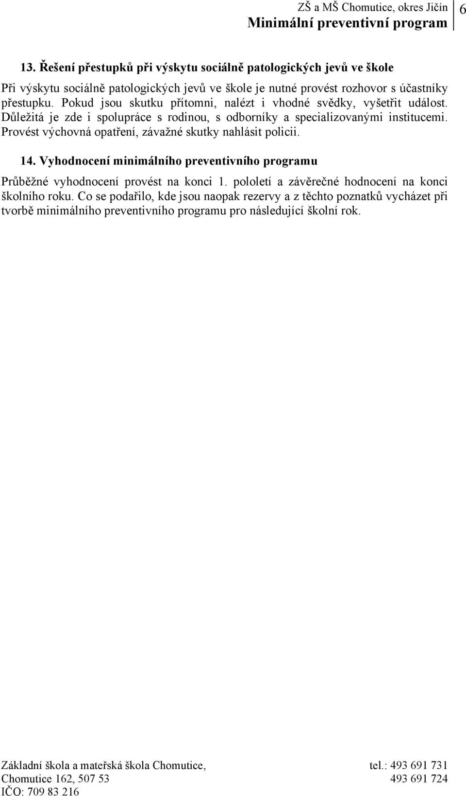 Provést výchovná opatření, závažné skutky nahlásit policii. 14. Vyhodnocení minimálního preventivního programu Průběžné vyhodnocení provést na konci 1.