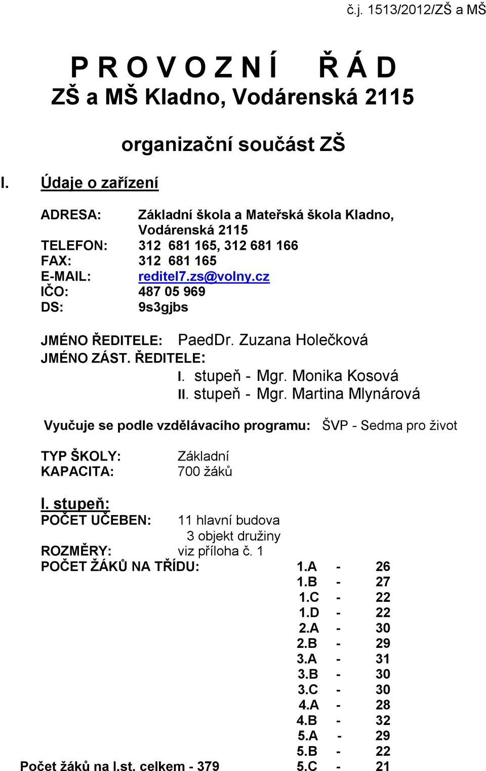 cz IČO: 487 05 969 DS: 9s3gjbs JMÉNO ŘEDITELE: PaedDr. Zuzana Holečková JMÉNO ZÁST. ŘEDITELE: I. stupeň - Mgr.