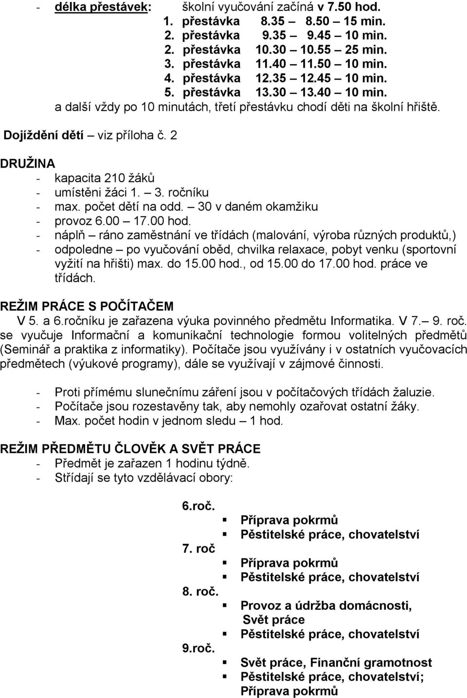 2 DRUŽINA - kapacita 210 žáků - umístěni žáci 1. 3. ročníku - max. počet dětí na odd. 30 v daném okamžiku - provoz 6.00 17.00 hod.