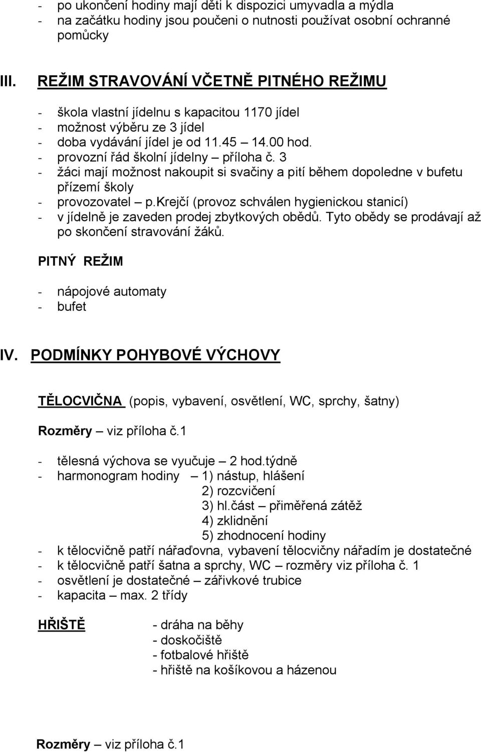 3 - žáci mají možnost nakoupit si svačiny a pití během dopoledne v bufetu přízemí školy - provozovatel p.krejčí (provoz schválen hygienickou stanicí) - v jídelně je zaveden prodej zbytkových obědů.