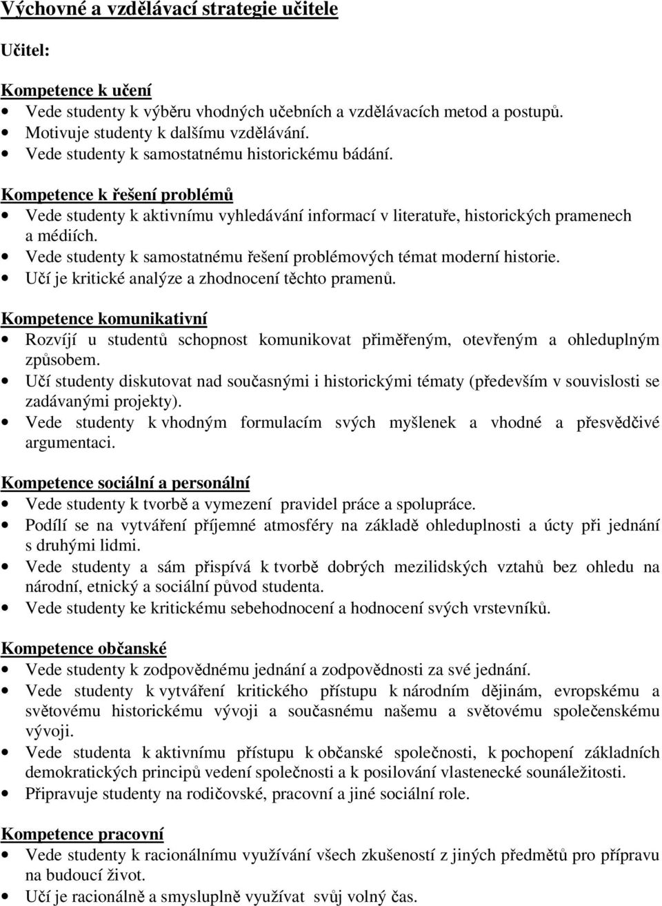 Vede studenty k samostatnému řešení problémových témat moderní historie. Učí je kritické analýze a zhodnocení těchto pramenů.