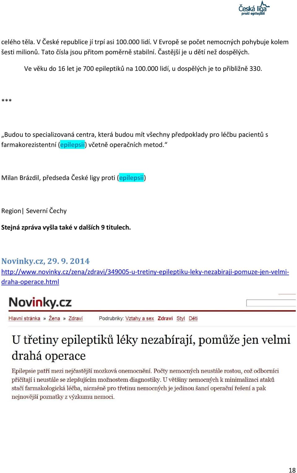 *** Budou to specializovaná centra, která budou mít všechny předpoklady pro léčbu pacientů s farmakorezistentní (epilepsií) včetně operačních metod.