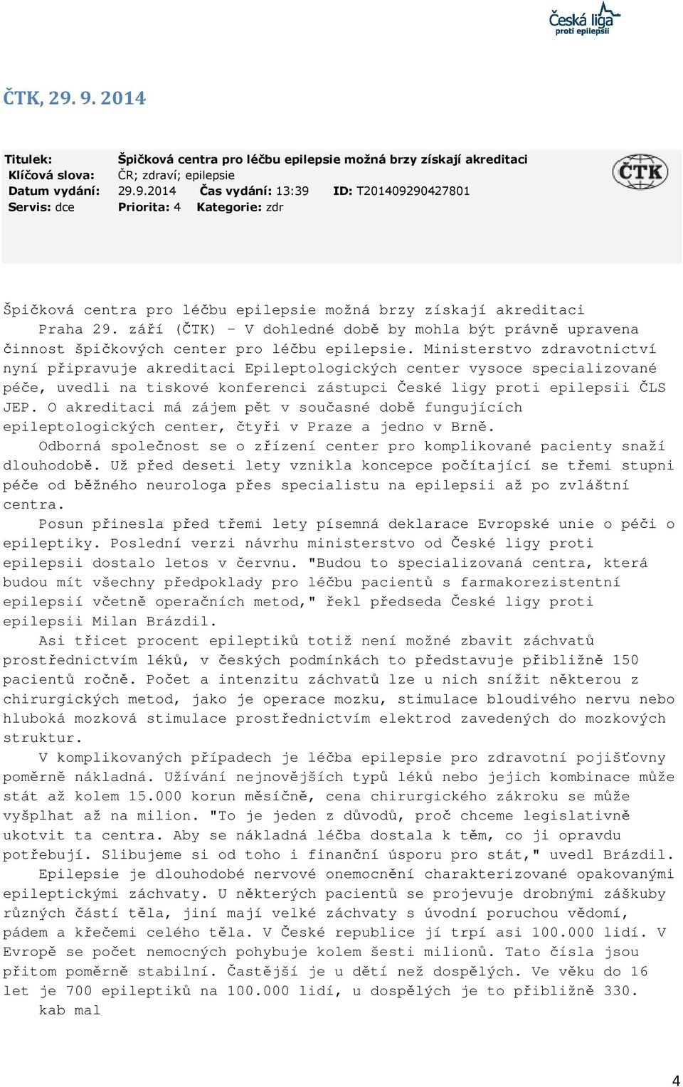 Ministerstvo zdravotnictví nyní připravuje akreditaci Epileptologických center vysoce specializované péče, uvedli na tiskové konferenci zástupci České ligy proti epilepsii ČLS JEP.