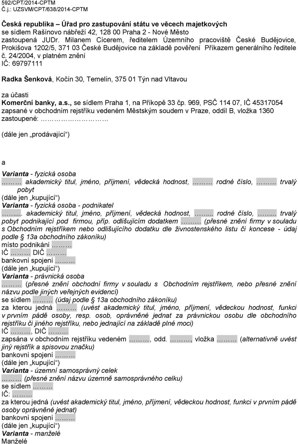 24/2004, v platném znění IČ: 69797111 Radka Šenková, Kočín 30, Temelín, 375 01 Týn nad Vltavou za účasti Komerční banky, a.s., se sídlem Praha 1, na Příkopě 33 čp.