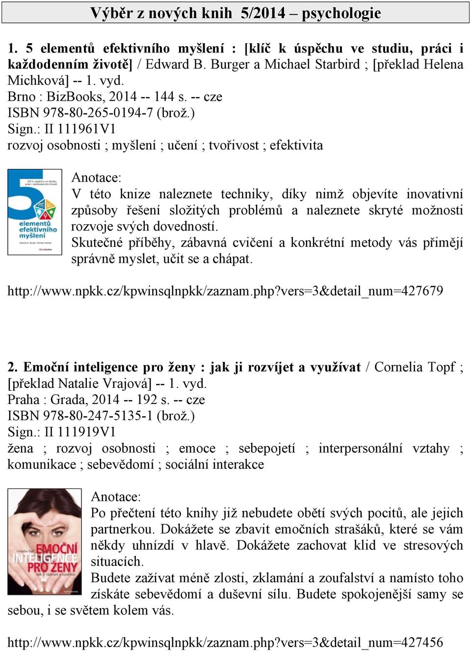 : II 111961V1 rozvoj osobnosti ; myšlení ; učení ; tvořivost ; efektivita V této knize naleznete techniky, díky nimž objevíte inovativní způsoby řešení složitých problémů a naleznete skryté možnosti