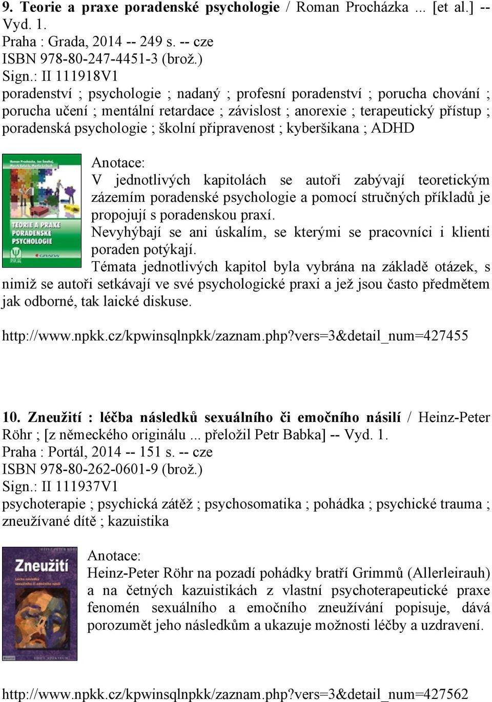 školní připravenost ; kyberšikana ; ADHD V jednotlivých kapitolách se autoři zabývají teoretickým zázemím poradenské psychologie a pomocí stručných příkladů je propojují s poradenskou praxí.