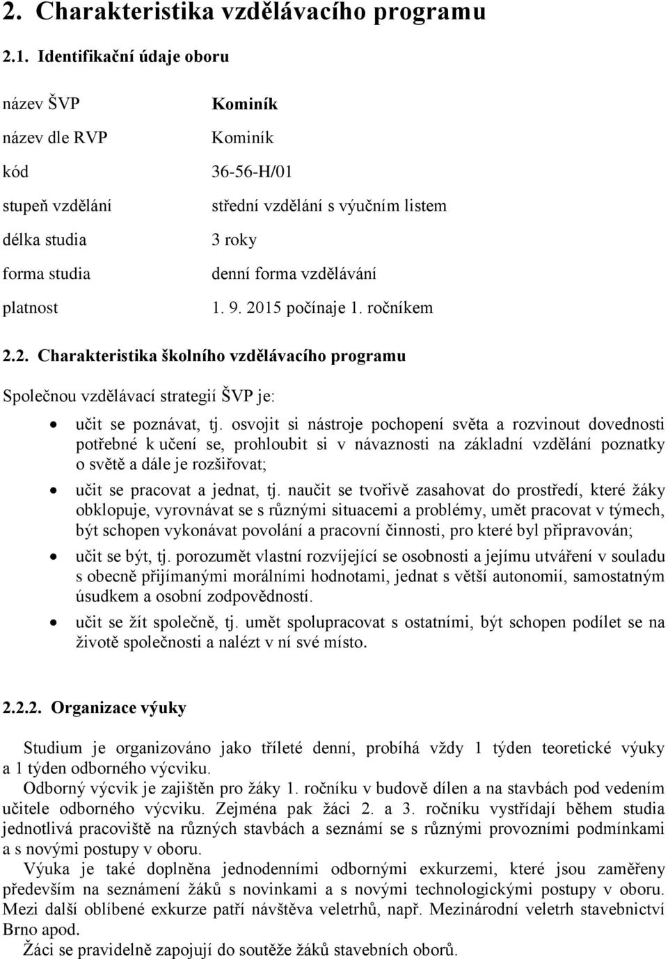 ročníkem 2.2. Charakteristika školního vzdělávacího programu Společnou vzdělávací strategií ŠVP je: učit se poznávat, tj.