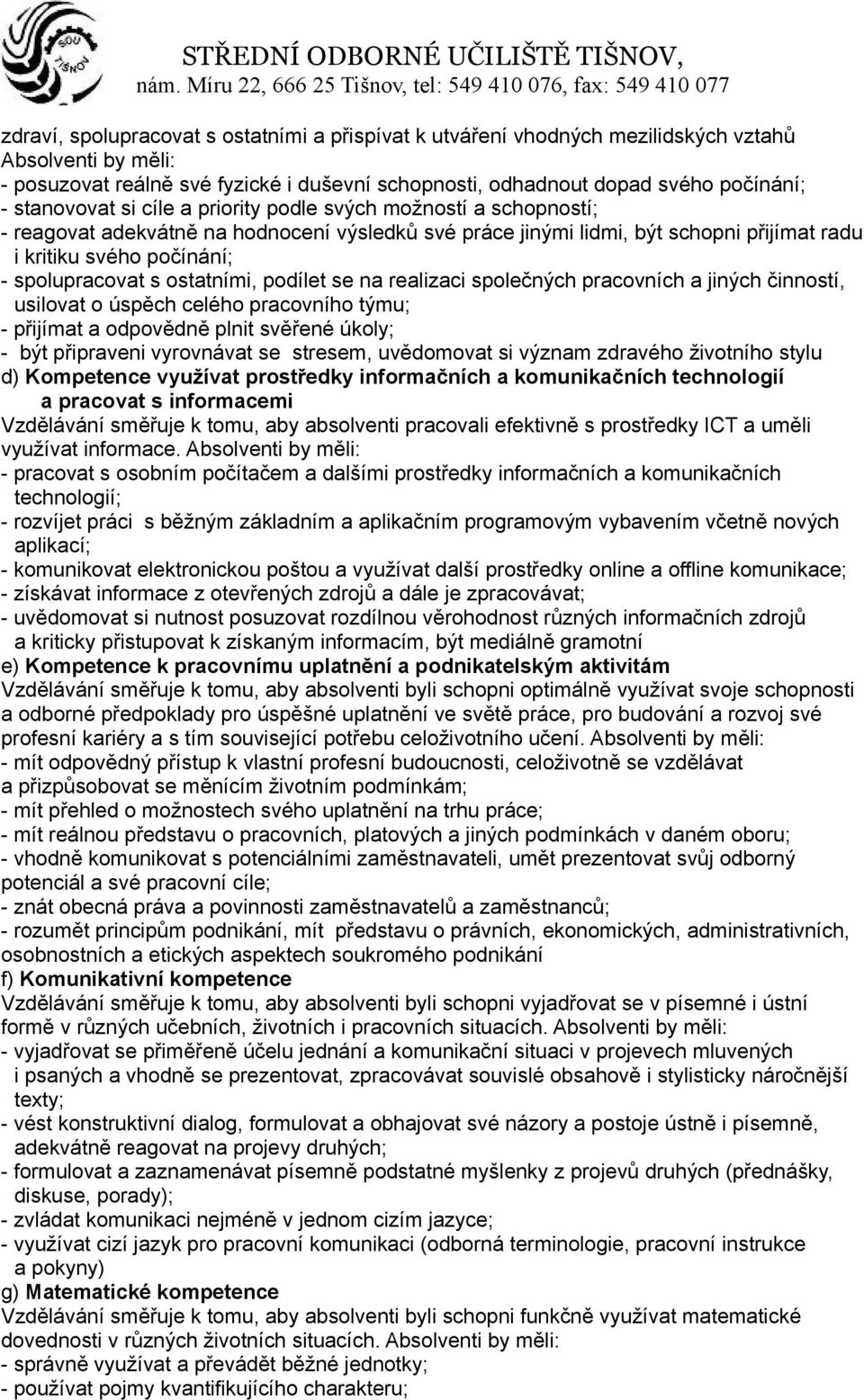 s ostatními, podílet se na realizaci společných pracovních a jiných činností, usilovat o úspěch celého pracovního týmu; - přijímat a odpovědně plnit svěřené úkoly; - být připraveni vyrovnávat se