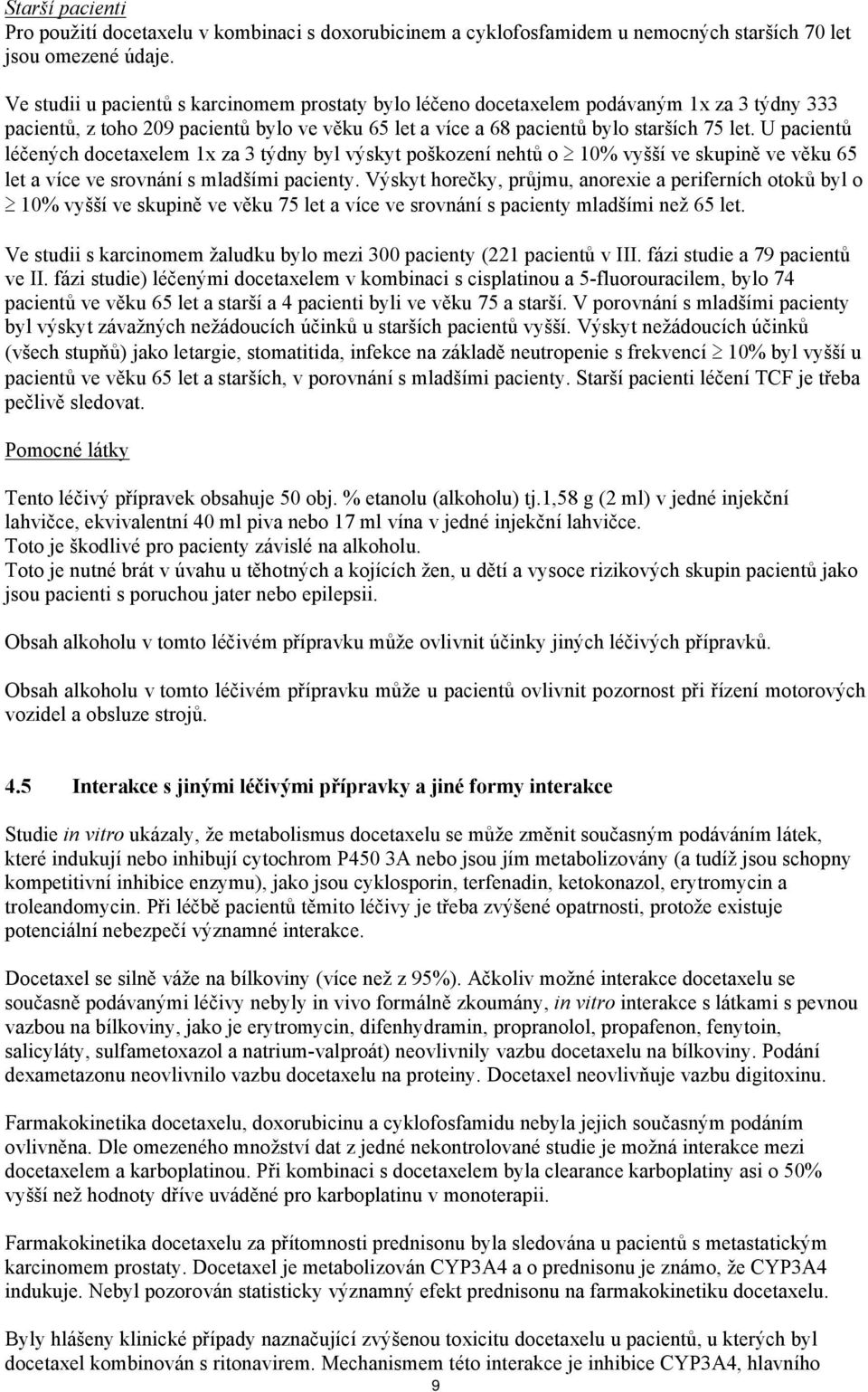 U pacientů léčených docetaxelem 1x za 3 týdny byl výskyt poškození nehtů o 10% vyšší ve skupině ve věku 65 let a více ve srovnání s mladšími pacienty.