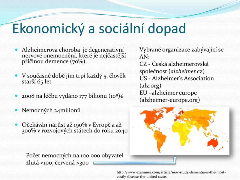 člověk starší 65 let 2008 na léčbu vydáno 177 bilionu (10 9 ) Nemocných 24milionů Vybrané organizace zabývající se AN: CZ - Česká alzheimerovská společnost