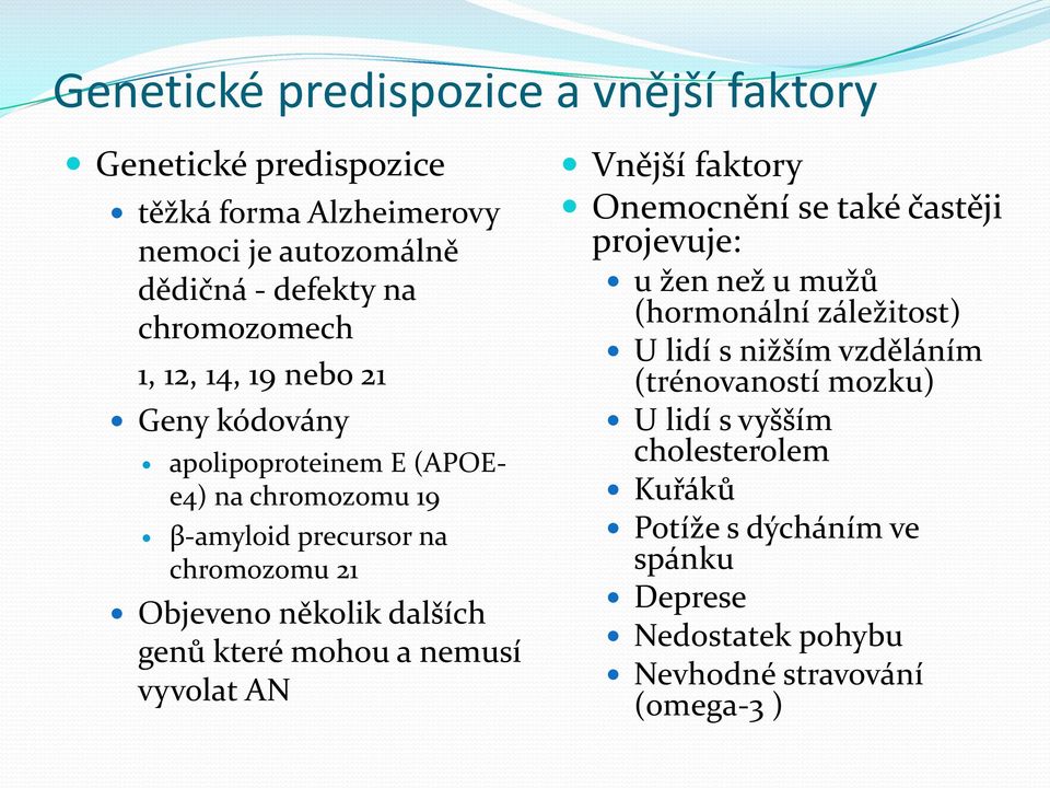 které mohou a nemusí vyvolat AN Vnější faktory Onemocnění se také častěji projevuje: u žen než u mužů (hormonální záležitost) U lidí s nižším