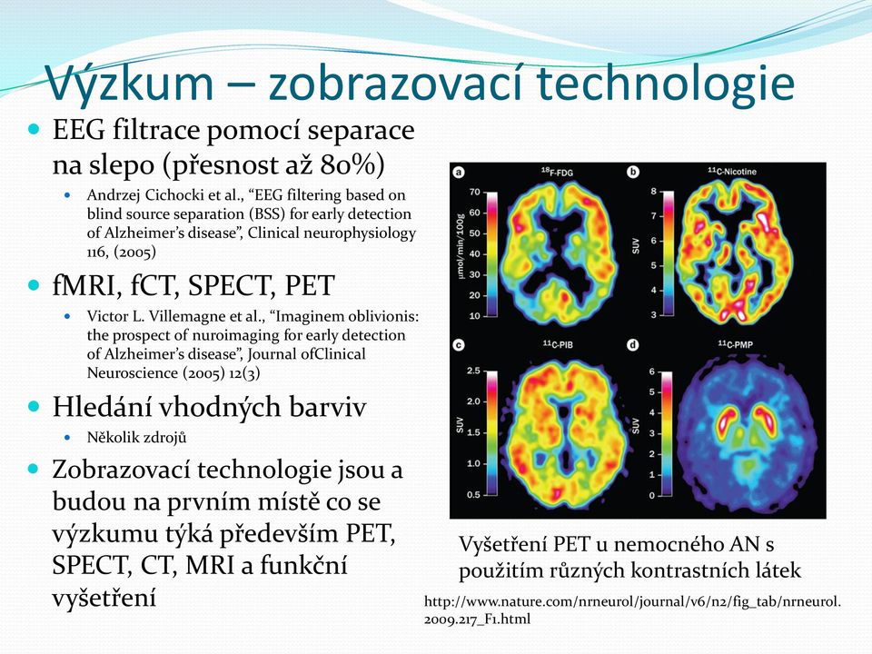 , Imaginem oblivionis: the prospect of nuroimaging for early detection of Alzheimer s disease, Journal ofclinical Neuroscience (2005) 12(3) Hledání vhodných barviv Několik zdrojů