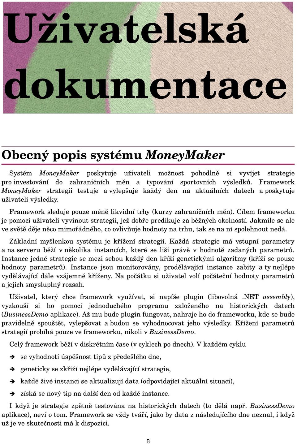 Cílem frameworku je pomoci uživateli vyvinout strategii, jež dobře predikuje za běžných okolností.
