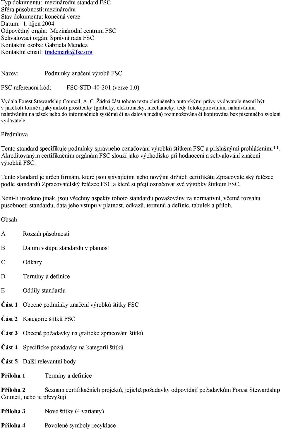 org Název: Podmínky značení výrobů FSC FSC referenční kód: FSC-STD-40-201 (verze 1.0) Vydala Forest Stewardship Co