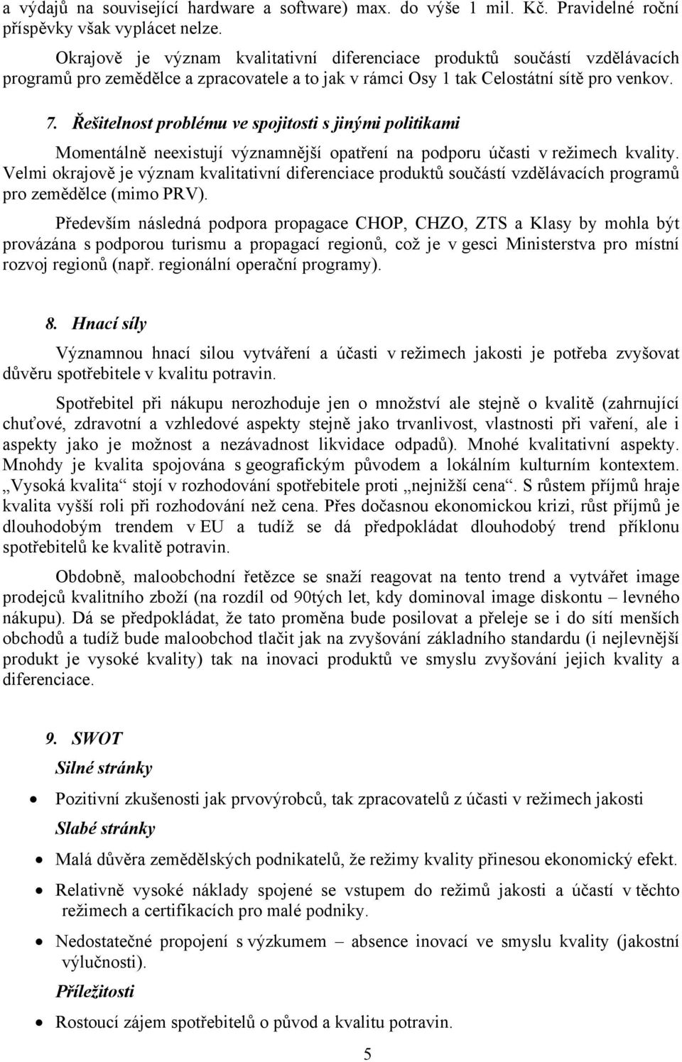 Řešitelnost problému ve spojitosti s jinými politikami Momentálně neexistují významnější opatření na podporu účasti v režimech kvality.